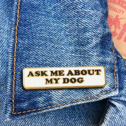 Ask me about my dog, enamel pin by the found