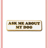 Ask Me About My Dog Enamel Pin
