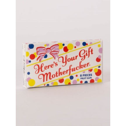 here's your gift motherfucker gum