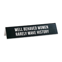 well behaved women rarley make history desk sign