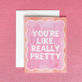 You're Like Really Pretty Greeting Card | Friendship Card