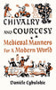 Chivalry and Courtesy, Medieval Manners for a Modern World