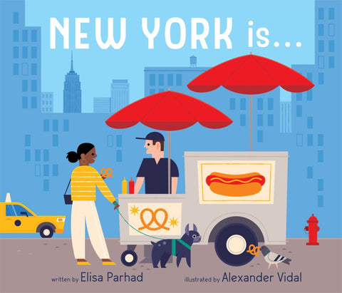 NEW YORK IS . . .
A BOARD BOOK
By Elisa Parhad
Illustrator Alexander Vidal