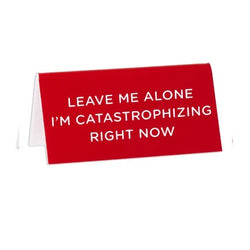 Leave me alone , Catastrophizing desk sign by the found