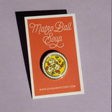 Matzo Ball Soup Enamel Pin