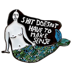 shit doesn't have to make sense mermaid pin 