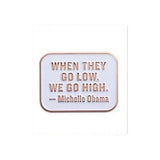 They go low we go high ,michele obama quote enamel pin