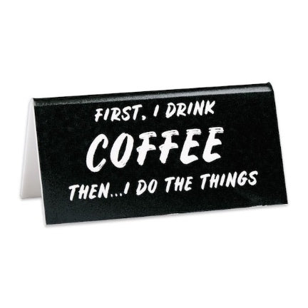 First , I drink coffee then I do things desk sign